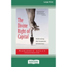 The Divine Right of Capital: Dethroning the Corporate Aristocracy [16 Pt Large Print Edition]