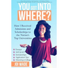 You Got Into Where?: How I Received Admission and Scholarships to the Nation's Top Universities