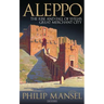 Aleppo: The Rise and Fall of Syria's Great Merchant City