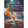 Fuck them all: A new art of living