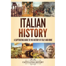 Italian History: A Captivating Guide to the History of Italy and Rome