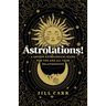 Astrolations!: A Unique Astrological Guide for You and All Your Relationships