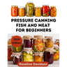 Pressure Canning Meat And Fish For Beginners: Canning And Preserving Meat And Fish Using Pressure Canning Method