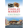 Findlay Market of Cincinnati: A History