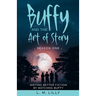 Buffy and the Art of Story: Writing Better Fiction By Watching Buffy