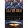 The Bastard Brigade: The True Story of the Renegade Scientists and Spies Who Sabotaged the Nazi Atomic Bomb