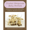 Crochet Amigurumi Baby Animals: Patterns to Create Adorable Critters Animal Friends - Complete Guide To Crochet Toys Techniques Made Easy