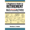 A Beginner's Guide to Retirement: How to Survive the Transition Without Committing a Felony