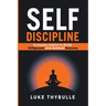 Self-Discipline: Everyday Habits to Build Willpower and Achieve Success