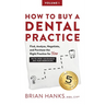 How to Buy a Dental Practice: A Step-by-step Guide to Finding, Analyzing, and Purchasing the Right Practice For You