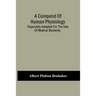 A Compend Of Human Physiology; Especially Adapted For The Use Of Medical Students.