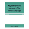 Key to the Arabic grammar of the written language