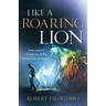 Like a Roaring Lion: One Man's Journey Into Spiritual Warfare