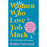 Women Who Love Too Much: When You Keep Wishing and Hoping He'll Change