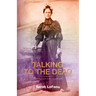 Talking to the Dead: Travels of a Biographer
