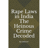 Rape Laws in India The Heinous Crime Decoded: by Vishnu Goel and Aditi Marwaha