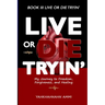 Live or Die Tryin': My Journey to Freedom Forgiveness and Healing