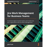 Jira Work Management for Business Teams: Accelerate digital transformation and modernize your organization with Jira Work Management