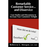 Remarkable Customer Service ... and Disservice: Case Studies and Discussions to Increase Your Customers' Delight