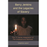 Barry Jenkins and the Legacies of Slavery: The TV Series Adaptation of The Underground Railroad