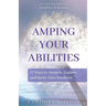 Amping Your Abilities: 77 Ways to Awaken, Explore, and Ignite Your Intuition