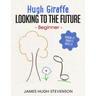 Hugh Giraffe: Looking to the future: Beginner. Imagine it! Draw it! Write it!