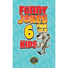 Funny Jokes for 6 Year Old Kids: 100+ Crazy Jokes That Will Make You Laugh Out Loud!