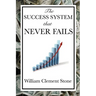 The Success System That Never Fails: A Proven Philosophy of Personal Achievement