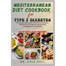 Mediterranean Diet Cookbook for Type 2 Diabetes: The essential dietary guide with 50 quick and easy-to-prepare low-carb recipes for prevention and man