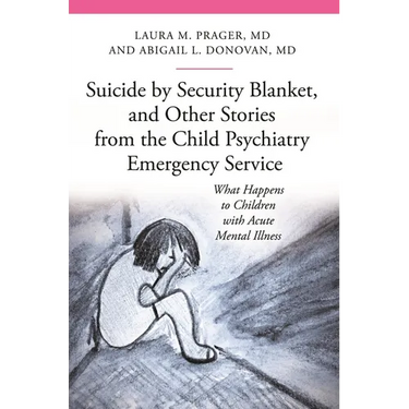 Suicide by Security Blanket, and Other Stories from the Child Psychiatry Emergency Service: What Happens to Children with Acute Mental Illness