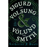 Sigurd the Volsung and Völund the Smith - Tales of Two Norse Heroes
