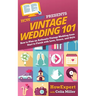 Vintage Wedding 101: How to Plan an Authentic Vintage Wedding from Start to Finish with Love, Grace, and Style