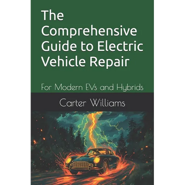 The Comprehensive Guide to Electric Vehicle Repair: For Modern EVs and Hybrids