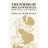 The Poems of Phillis Wheatley: With Letters and a Memoir: With Letters and a Memoir By: Phillis Wheatley