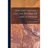 Ancient Mining on the Shores of Lake Superior [microform]