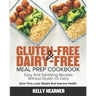 Gluten-Free & Dairy-Free Meal Prep Cookbook: Easy and Satisfying Recipes without Gluten or Dairy Save Time, Lose Weight and Improve Health 30-Day Meal
