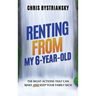 Renting From My 6-Year-Old: The Right Actions That Can Make And Keep Your Family Rich