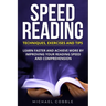 Speed Reading: Techniques Exercises and Tips: Learn Faster And Achieve More By Improving Your Reading Speed And Comprehension