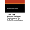"Uncle Dick" Wootton: The Pioneer Frontiersman of the Rocky Mountain Region