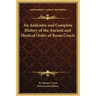 An Authentic and Complete History of the Ancient and Mystical Order of Rosae Crucis