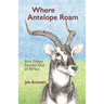 Where Antelope Roam: And Other Stories Out of Africa