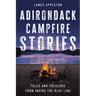 Adirondack Campfire Stories: Tales and Folklore from Inside the Blue Line