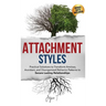 Attachment Styles: Practical Solutions to Transform Anxious, Avoidant, and Disorganized Behavior Patterns to Secure Lasting Relationships