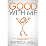 Good with Me: A Simple Approach to Real Happiness from the Inside Out