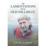 The Lamentations of an Old Hillbilly: A Collection of Poems, Recipes and Stories of How Faith Guided My Life.