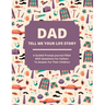 Dad Tell Me Your Life Story: A guided journal filled with questions for fathers to answer for their children
