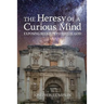 The Heresy of a Curious Mind: Exposing Religion to Reveal God