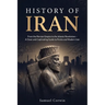 History of Iran: From the Persian Empire to the Islamic Revolution - A Clear and Captivating Guide to Persia and Modern Iran