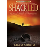 Shackled: A Journey From Political Imprisonment To Freedom