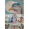 The Unbelieving Yelp of Prey: Poems Volume 45
